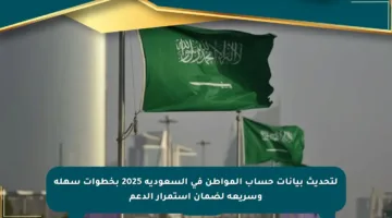 لتحديث بيانات حساب المواطن في السعودية 2025 بخطوات سهلة وسريعة لضمان استمرار الدعم